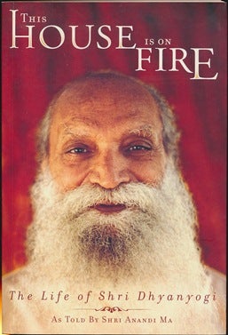 Item #42648 This House is on Fire: The Life of Shri Dhyanyogi. SHRI DHYANYOGI, Ellen Balis, Meredith Goad.