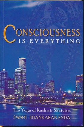 Item #42650 Consciousness is Everything: The Yoga of Kashmir Shaivism. Swami SHANKARANANDA, inscribed.