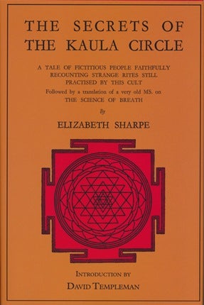 Item #42873 The Secrets of The Kaula Circle: A Tale of Fictitious People Faithfully Recounting Strange Rites Still Practised by this Cult. Followed by a translation of a very old MS. on The Science of Health. Elizabeth SHARPE, David Templeman.