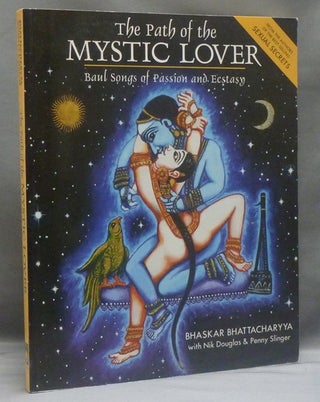 Item #43157 The Path of the Mystic Lover: Baul Songs of Passion and Ecstasy. Bhaskar...