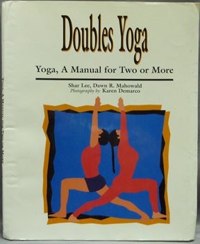Item #43216 Doubles Yoga: Yoga, A Manual for Two or More. Shar LEE, Dawn R. MAHOWALD, authors to Mukunda Stiles.