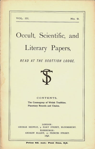Item #43284 Occult, Scientific, and Literary Papers, Read at the Scottish Lodge. Vol. III. No. 9. Contains two essays: "The Cosmogony of Welsh Tradition" (by "a Celtic Student") and "Planetary Rounds and Chains" (by the President of Scottsih Lodge - Brodie-Innes). J. W. BRODIE-INNES, Edits and contributes to, an, Isabelle de Steiger, Edits, contributes to.