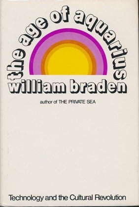 Item #43348 The Age of Aquarius: Technology and the Cultural Revolution. William BRADEN