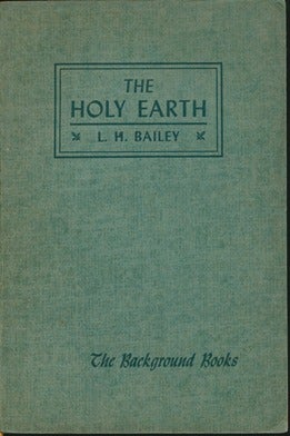 Item #43363 The Holy Earth. L. H. BAILEY