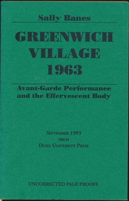 Item #43955 Greenwich Village 1963: Avant-Garde Performance and the Effervescent Body [uncorrected proof copy]. Sally BANES.