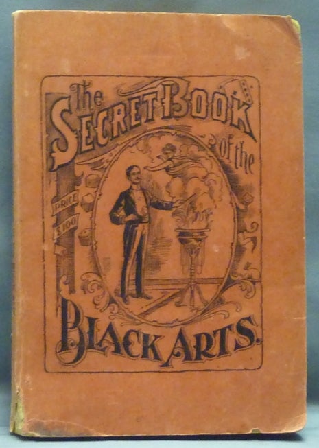 Item #44232 The Secret Book of the Black Arts, containing all that is known upon The Occult Sciences of Daemonology, Spirit Rappings, Witchcraft, Sorcery, Astrology, Palmistry, Mind Reading, Spiritualism, Table Turning, Ghosts and Apparitions, also giving full information about the Wonderful Arts of Transmuting Base to Precious Metals and the Actual Manufacture of the Precious Gems, together with a mass of other matter giving Inner Views of the Arts and Sciences whether recondite and obscure, or plain and practical. BLACK ARTS, ANONYMOUS, Henry Williams.