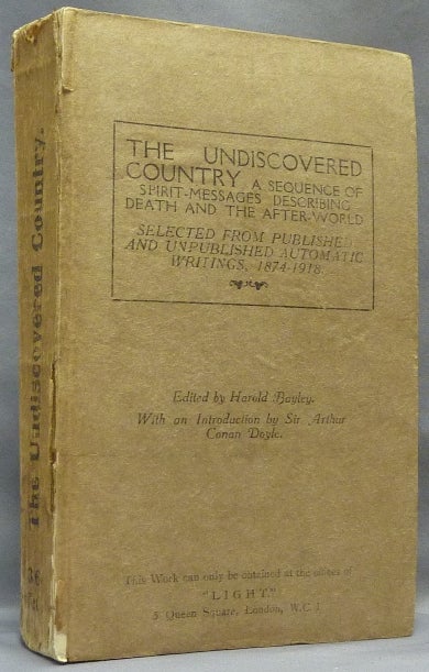 Item #44240 The Undiscovered Country: A Sequence of Spirit-Messages Describing Death and the After-World; Selected From Published and Unpublished Automatic Writings 1874-1918. Harold - BAYLEY, Sir Arthur Conan Doyle.