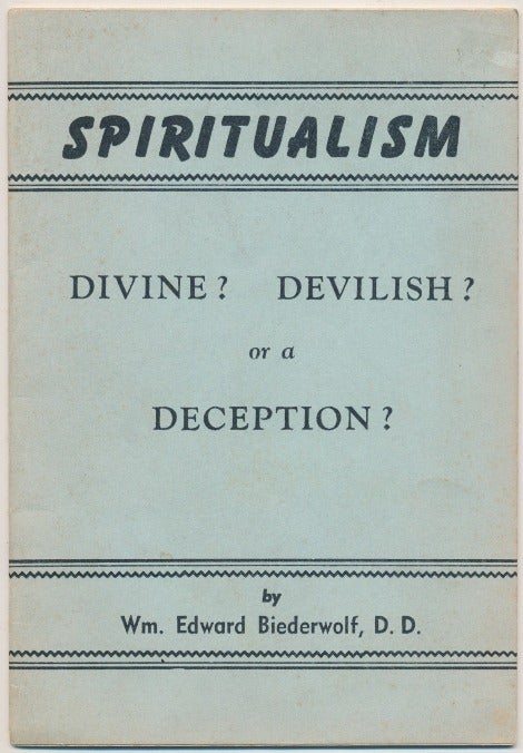 Item #44260 Spiritualism: Divine? Devilish? or a Deception? Wm. Edward BIEDERWOLF.