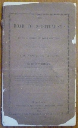 Item #44276 The Road to Spiritualism, being a series of Four Lectures delivered at the opening of...