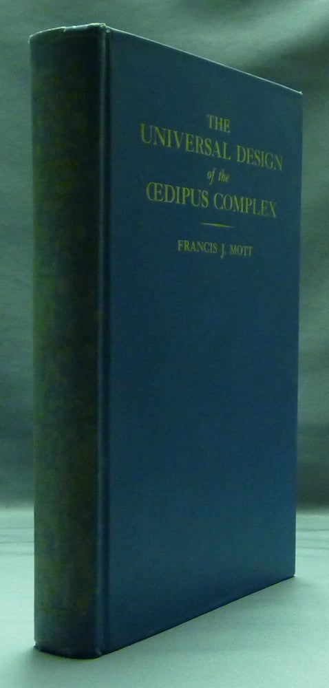 Item #44881 The Universal Design of the Oedipus Complex: The Solution of the Riddle of the Theban Sphinx in Terms of a Universal Gestalt. Francis J. MOTT.