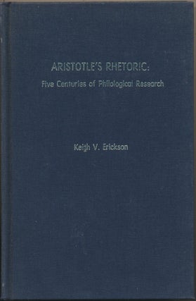 Item #44903 Aristotle's Rhetoric: Five Centuries of Philological Research. Keith V. ERICKSON,...