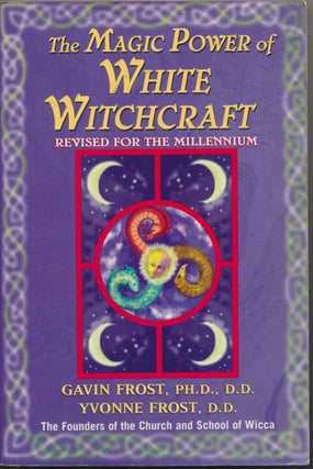 Item #45630 The Magic Power of White Witchcraft. Revised for a New Millenium. Gavin FROST, Yvonne