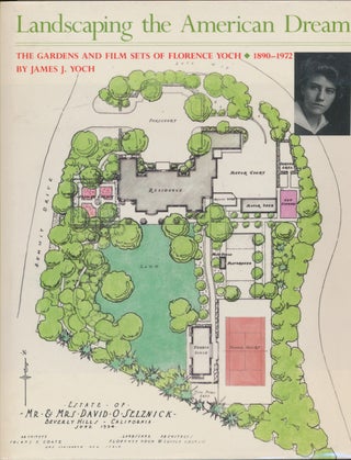 Item #45740 Landscaping the American Dream: The Gardens and Film Sets of Florence Yoch 1890-1972....
