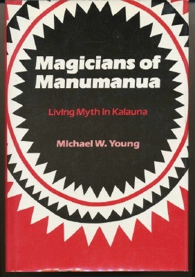 Item #4575 Magicians of Manumanua. Living Myth in Kalauna. Michael W. YOUNG