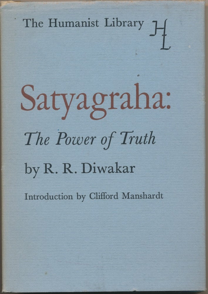 Item #45993 Satyagraha: The Power of Truth ( The Humanist Library series ). R. R. DIWAKAR, Clifford Manshardt.