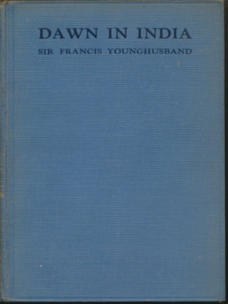 Item #46034 Dawn in India: British Purpose and Indian Aspiration. Sir Francis YOUNGHUSBAND