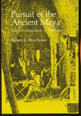 Item #4608 Pursuit of the Ancient Maya. Some Archaeologists of Yesterday. Robert L. BRUNHOUSE.
