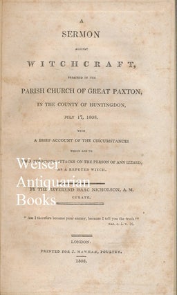 A Sermon Against Witchcraft, Preached in The Parish Church of Great Paxton, in the County of Huntingdon, July 17, 1808. With a Brief Account of the Circumstances Which led to two Atrocious attacks on the Person of Ann Izzard, as a Reputed Witch.