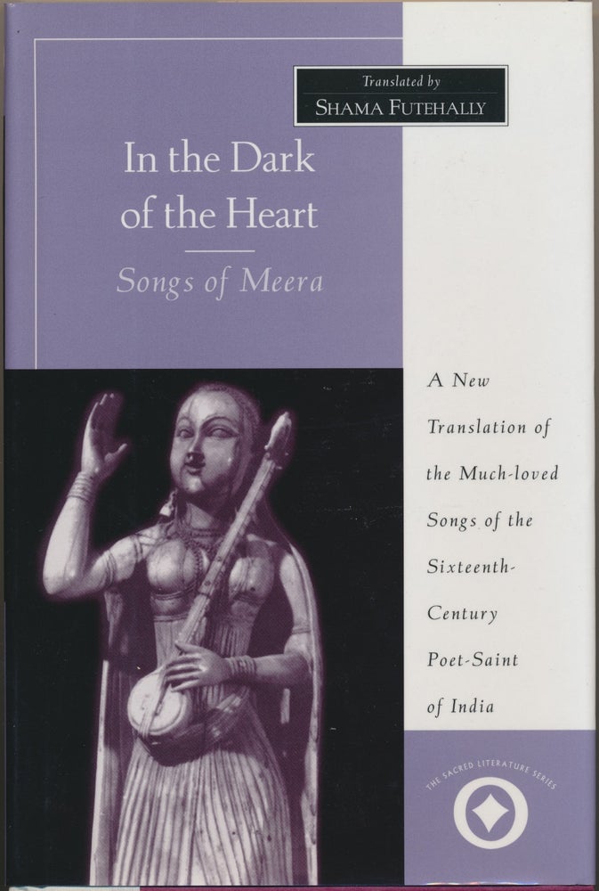 Item #46492 In the Dark of the Heart - Songs of Meera: A New Translation of the Much-loved Songs of the Sixteenth-Century Poet-Saint of India. M. S. Subbalakshmi., Suguna Ramanathan, Shama FUTEHALLY.