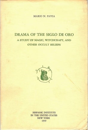 Item #4673 Drama of the Siglo De Oro. A Study of Magic, Witchcraft, and other Occult Beliefs. Mario N. PAVIA.