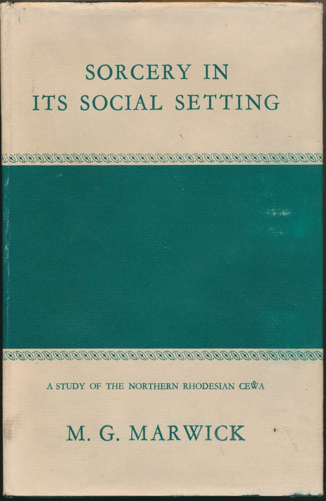 Item #46920 Sorcery in its Social Setting: A Study of the Northern Rhodesian Cewa. M. G. MARWICK, Max Gluckman.