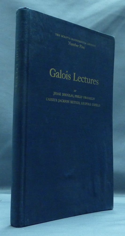 Item #47023 Galois Lectures: Addresses delivered by Jesse Douglas, Philip Franklin, Cassius Jackson Keyser, Leopold Infer - at the Galois Institute of Mathematics, Long Island University, Brooklyn, N.Y. GALOIS INSTITUTE, Jesse DOUGLAS, Philip FRANKLIN, Cassius Jackson KEYSER, Leopold INFELD.