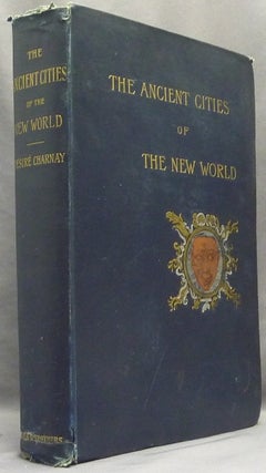 Item #4716 The Ancient Cities of the New World; Being Voyages and Explorations in Mexico and...