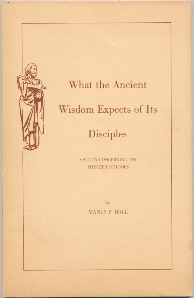 Item #47187 What the Ancient Wisdom Expects of Its Disciples: a Study concerning the Mystery Schools. Manly P. HALL.