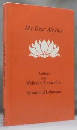 Item #47348 My Dear Alexias: Letters from Wellesley Tudor Pole to Rosamond Lehmann. Elizabeth...