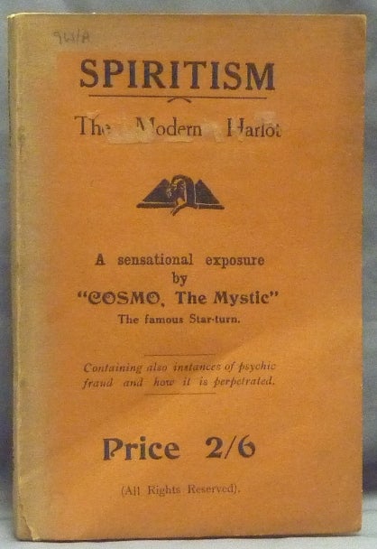 Item #47443 Spiritism: The Modern Harlot - a sensational exposure - containing also instances of psychic fraud and how it is perpetrated. The Mystic COSMO, Harry Price ?