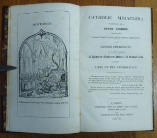 Catholic Miracles, illustrated with seven designs, including a characteristic portrait of Prince Hohenlohe, by George Cruikshank. To which is added, a Reply to Cobbett's Defence of Catholicism, and his libel on the Reformation.