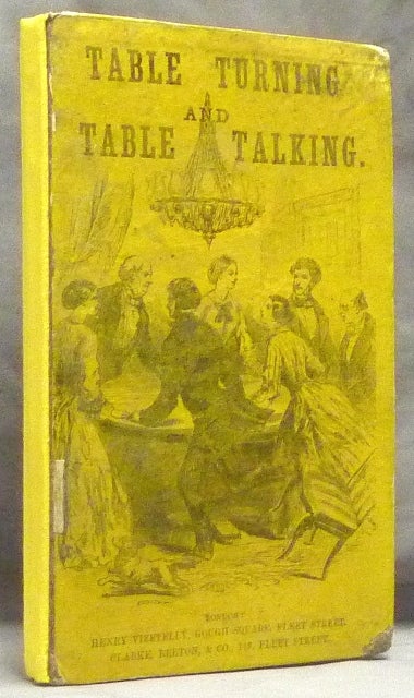 Item #47555 Table Turning and Table Talking: Containing Detailed Reports of an Infinite Variety of Experiments Performed in England, France, and Germany, with most marvellous results; also, minute directions to enable every one to practise them and the various explanations given of the phenomena, by the most distinguished Scientific Men of Europe ... Second Edition With Professor Faraday's Experiments and Explanation. ANONYMOUS.