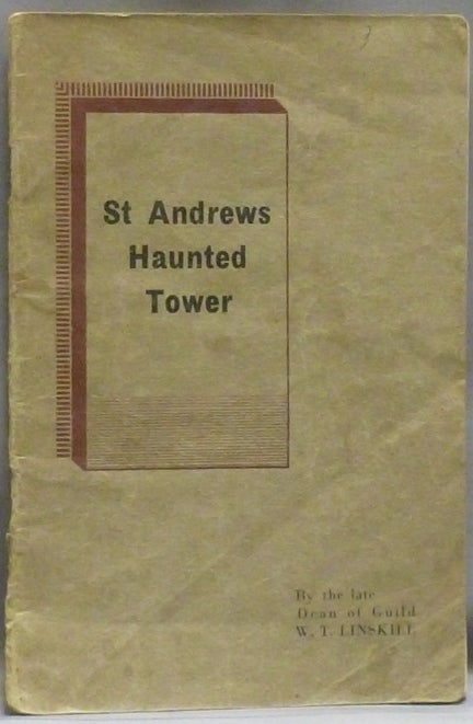 Item #47617 The Strange Story of St. Andrews Haunted Tower. W. T. LINSKILL, late Dean of Guild.