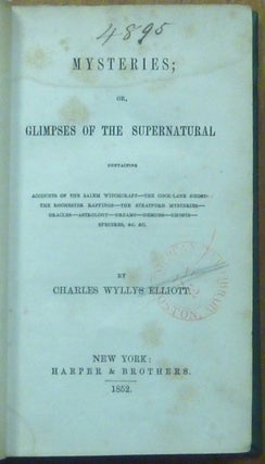 Mysteries; or, Glimpses Of The Supernatural. Containing Accounts oF the Salem Witchcraft - The Cock-Lane Ghost - The Rochester - The Stratford Mysteries - Oracles - Astrology - Dreams - Demons - Ghosts - Specters, etc. etc.