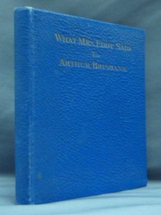 Item #47714 What Mrs. Eddy Said to Arthur Brisbane: The Celebrated Interview of the Eminent...