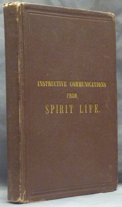 Item #47989 Instructive Communications from Spirit Life - Written through the Mediumship of Mrs....