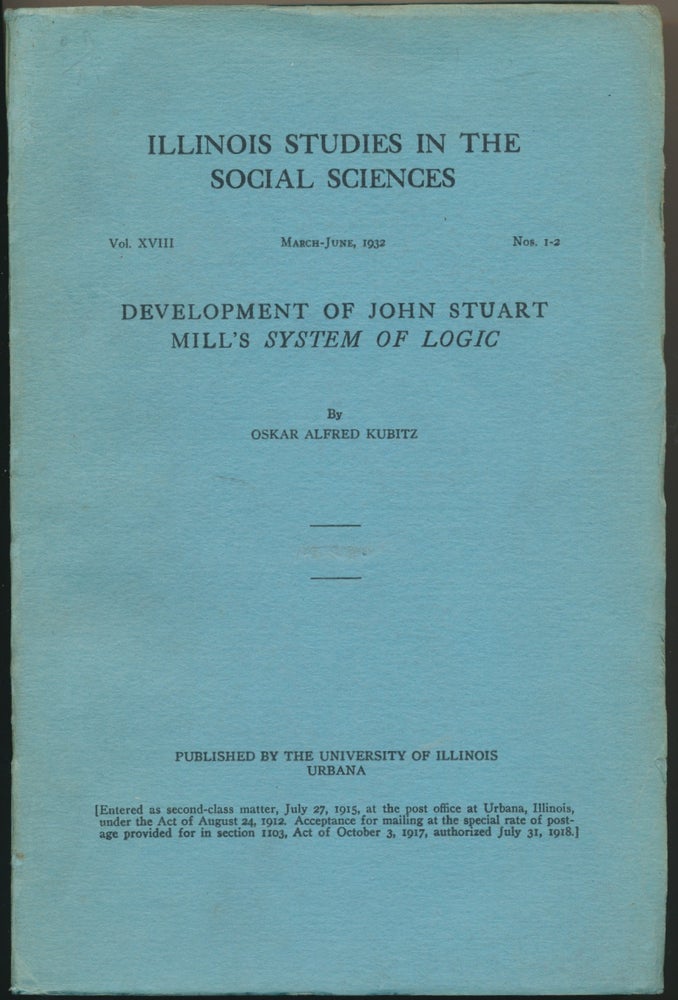 Item #48163 Development of John Stuart Mill's System of Logic ( Illinois Studies in the Social Sciences, Vol.XVIII, Nos.1-2, March-June 1932 ). Oskar Alfred KUBITZ.