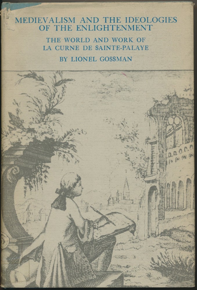 Item #48235 Medievalism and the Ideologies of the Enlightenment: The World and Work of La Curne de Sainte-Palaye. La Curne DE SAINTE-PALAYE, Lionel GROSSMAN.