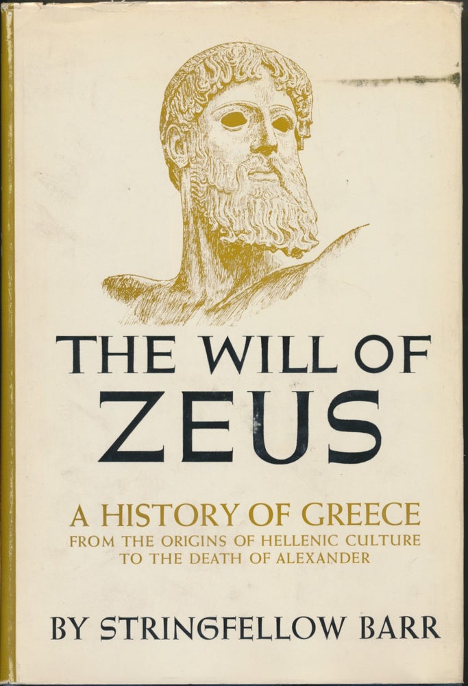 Item #48385 The Will of Zeus: A History of Greece from the Origins of Hellenic Culture to the Death of Alexander. Stringfellow BARR.