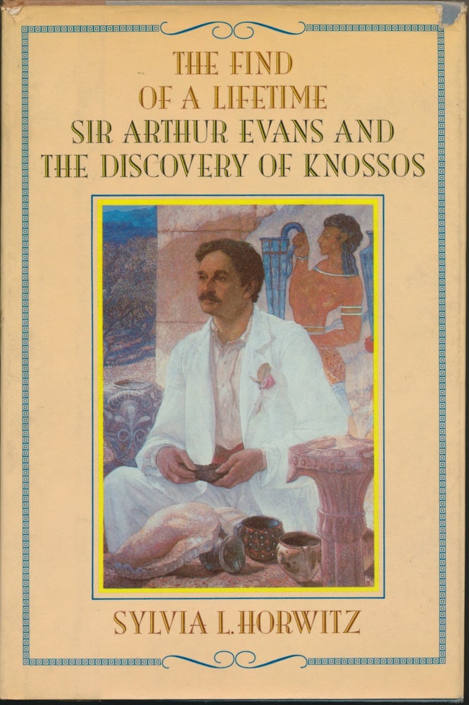 Item #48445 The Find of a Lifetime: Sir Arthur Evans and the Discovery of Knossos. Sylvia L. HORWITZ.