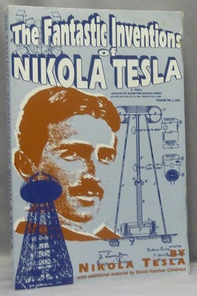 Item #48454 The Fantastic Inventions of Nikola Tesla. Additional, David Hatcher Childress