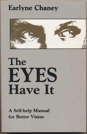Item #48668 The Eyes Have It: A Self-Help Manual for Better Vision. Earlyne CHANEY