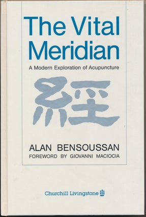 Item #48685 The Vital Mediridian: A Modern Exploration of Acupuncture. Alan BENSOUSSAN, Giovanni...
