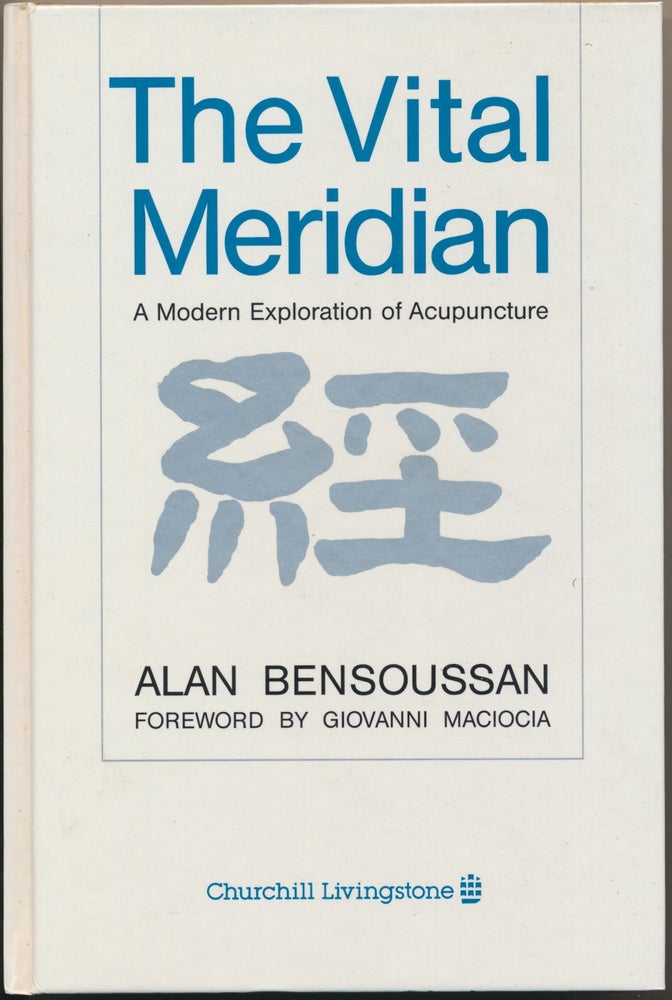 Item #48685 The Vital Mediridian: A Modern Exploration of Acupuncture. Alan BENSOUSSAN, Giovanni Macioca.