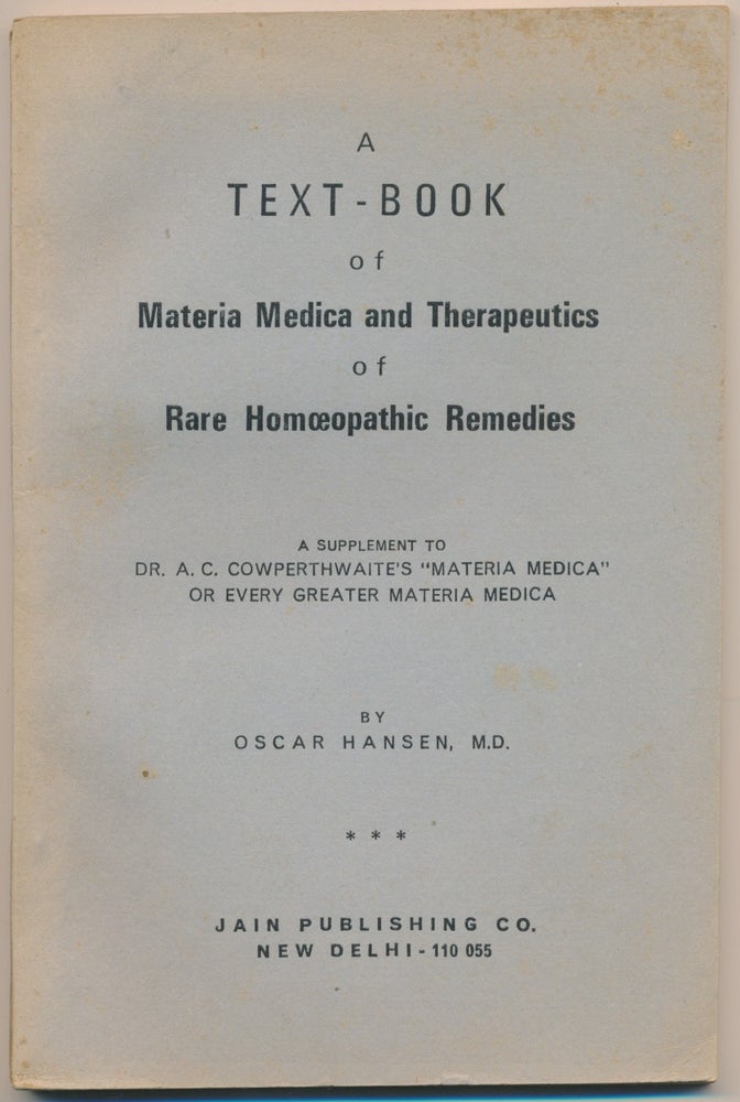 Item #48687 A Text-Book of Materia Medica and Therapeutics of Rare Homoeopathic Remedies ( A Supplement to Dr. A. C. Cowperthwaite's 'Materia Medica' or every greater Materia Medica ). Oscar HANSEN.