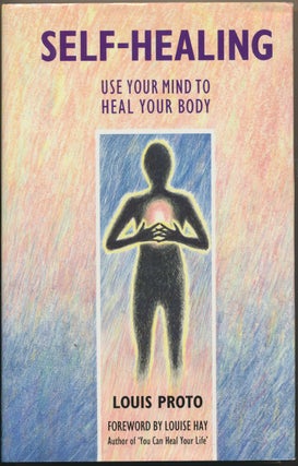 Item #48708 Self-Healing: Use your Mind to heal your Body. Louis PROTO, Louise Hay