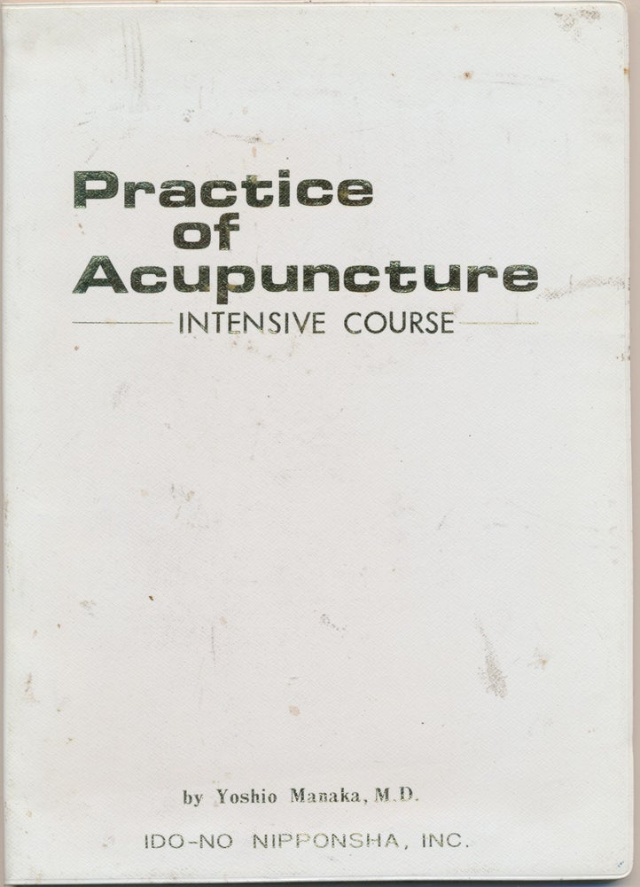 Item #48830 Practice of Acupuncture - Intensive Course. Yoshio MANAKA.