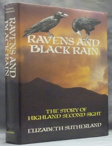 Item #48845 Ravens and Black Rain: The Story of Highland Second Sight, including a new collection of the Prophecies of the Brahan Seer. Elizabeth SUTHERLAND.