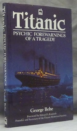 Item #48846 Titanic: Psychic Forewarnings of a Tragedy. George BEHE, Edward S. Kamuda