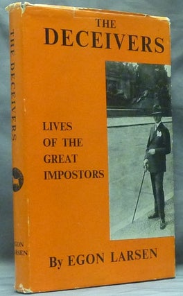 Item #49079 The Deceivers: Lives of the Great Impostors. Imposters, Egon LARSEN